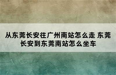 从东莞长安往广州南站怎么走 东莞长安到东莞南站怎么坐车